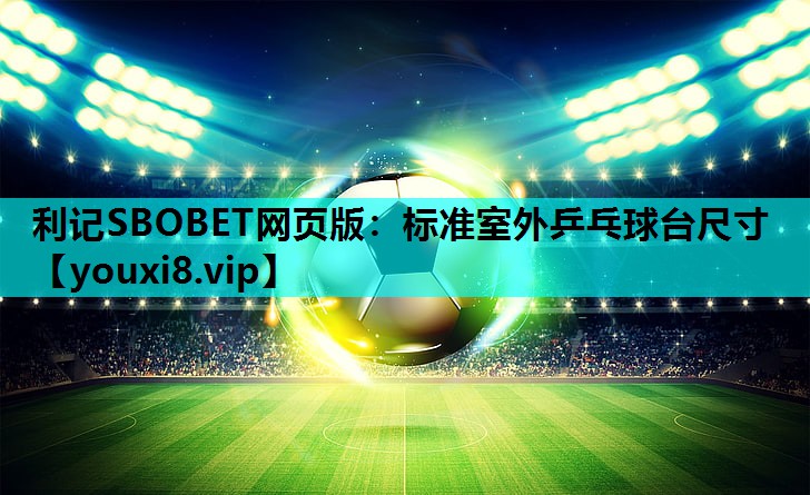 利记SBOBET网页版：标准室外乒乓球台尺寸