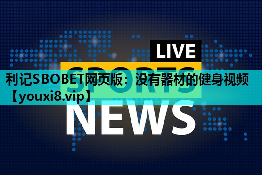 利记SBOBET网页版：没有器材的健身视频