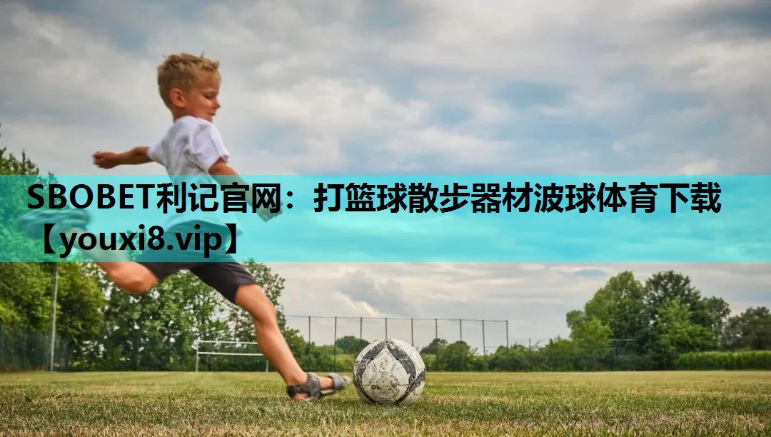 SBOBET利记官网：打篮球散步器材波球体育下载