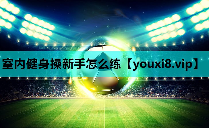 室内健身操新手怎么练