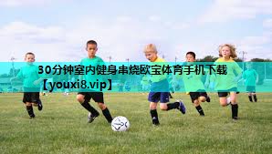 30分钟室内健身串烧欧宝体育手机下载