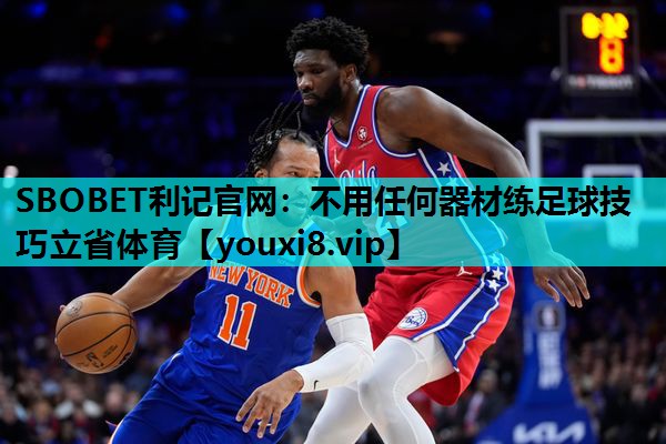 SBOBET利记官网：不用任何器材练足球技巧立省体育
