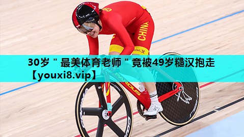 30岁＂最美体育老师＂竟被49岁糙汉抱走