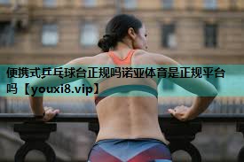 便携式乒乓球台正规吗诺亚体育是正规平台吗