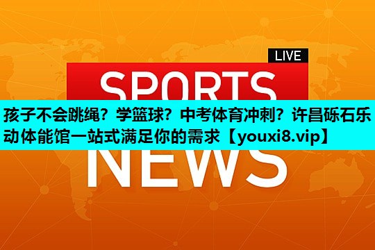孩子不会跳绳？学篮球？中考体育冲刺？许昌砾石乐动体能馆一站式满足你的需求
