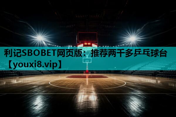 利记SBOBET网页版：推荐两千多乒乓球台