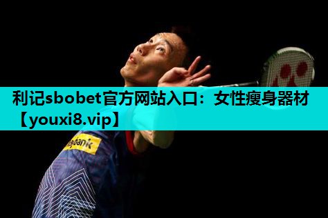 利记sbobet官方网站入口：女性瘦身器材