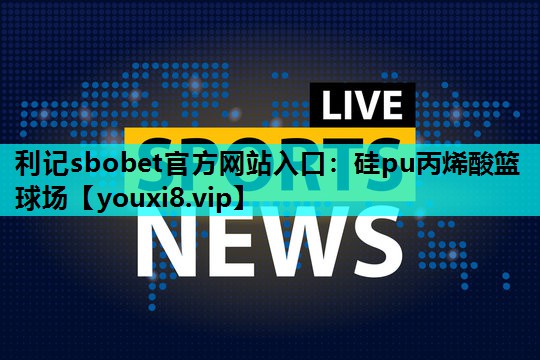 硅pu丙烯酸篮球场 硅pu丙烯酸篮球场