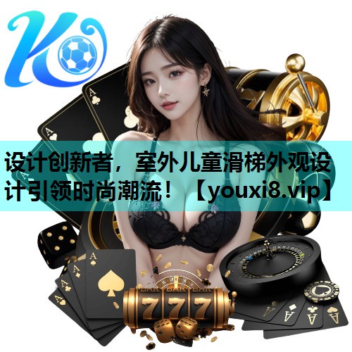 设计创新者,室外儿童滑梯外观设计引领时尚潮流! 设计创新者,室外儿童滑梯外观设计引领时尚潮流!
