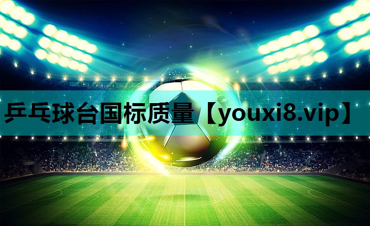 乒乓球台国标质量 乒乓球台国标质量