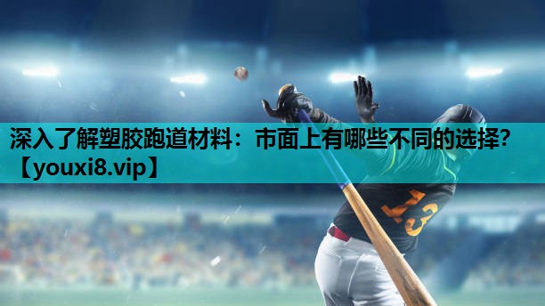 深入了解塑胶跑道材料:市面上有哪些不同的选择? 深入了解塑胶跑道材料:市面上有哪些不同的选择?