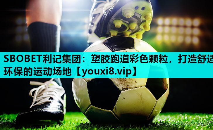 塑胶跑道彩色颗粒,打造舒适环保的运动场地 塑胶跑道彩色颗粒,打造舒适环保的运动场地