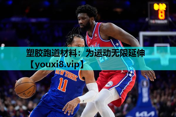 塑胶跑道材料:为运动无限延伸 塑胶跑道材料:为运动无限延伸