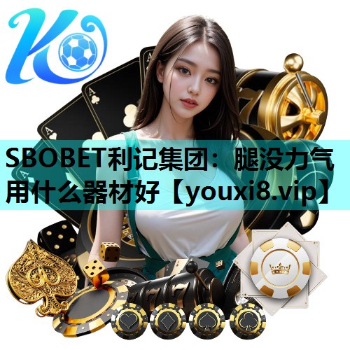 腿没力气用什么器材好 腿没力气用什么器材好