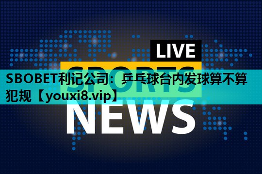 乒乓球台内发球算不算犯规 乒乓球台内发球算不算犯规