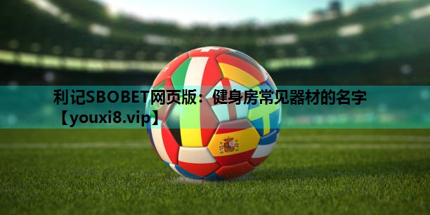 健身房常见器材的名字 健身房常见器材的名字