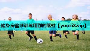 健身房篮球训练用到的器材 健身房篮球训练用到的器材