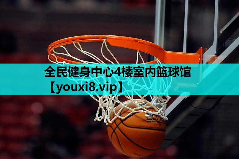 全民健身中心4楼室内篮球馆 全民健身中心4楼室内篮球馆