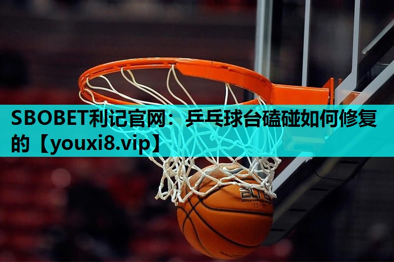 乒乓球台磕碰如何修复的 乒乓球台磕碰如何修复的