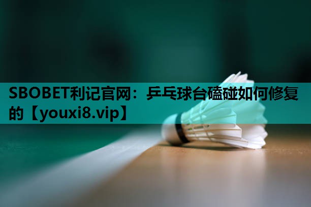 乒乓球台磕碰如何修复的 乒乓球台磕碰如何修复的