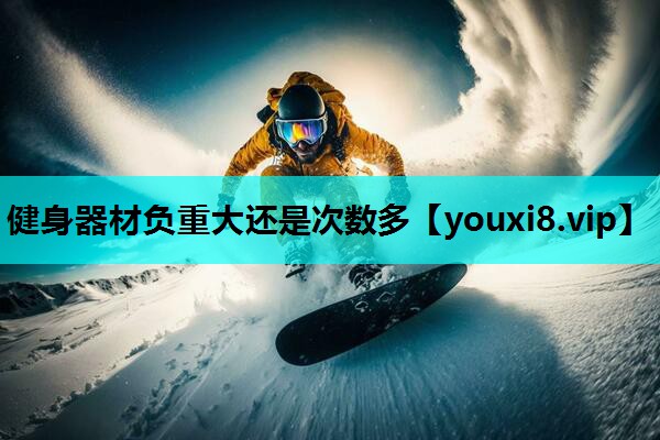 健身器材负重大还是次数多 健身器材负重大还是次数多