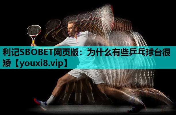 为什么有些乒乓球台很矮 为什么有些乒乓球台很矮