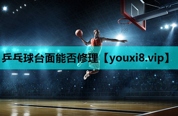 乒乓球台面能否修理 乒乓球台面能否修理