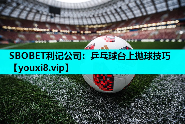 乒乓球台上抛球技巧 乒乓球台上抛球技巧