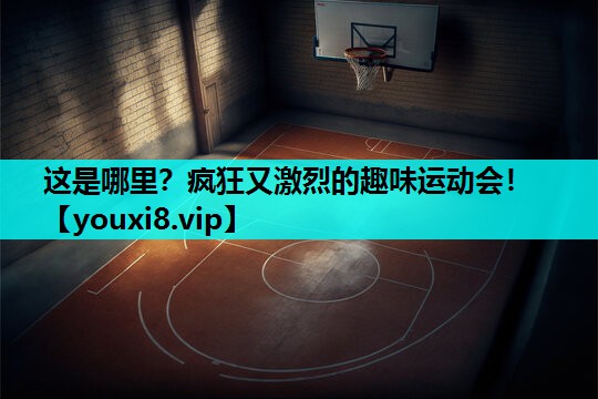 这是哪里?疯狂又激烈的趣味运动会! 这是哪里?疯狂又激烈的趣味运动会!