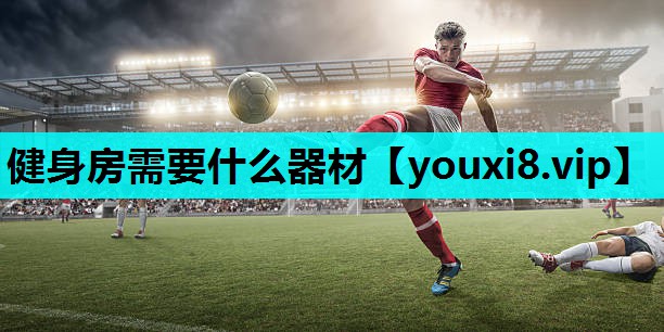 健身房需要什么器材 健身房需要什么器材