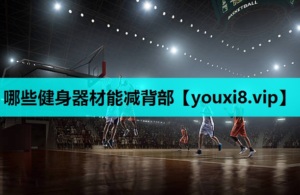 哪些健身器材能减背部 哪些健身器材能减背部